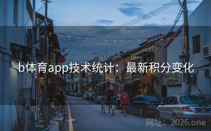 b体育app技术统计:最新积分变化 b体育app技术统计:最新积分变化