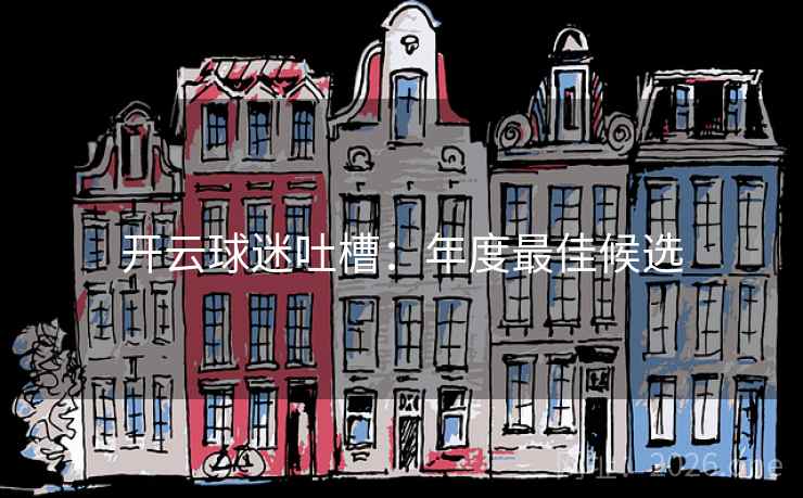 开云球迷吐槽:年度最佳候选 开云球迷吐槽:年度最佳候选