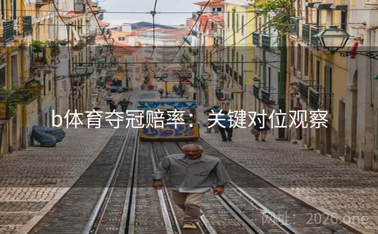 b体育夺冠赔率:关键对位观察 b体育夺冠赔率:关键对位观察