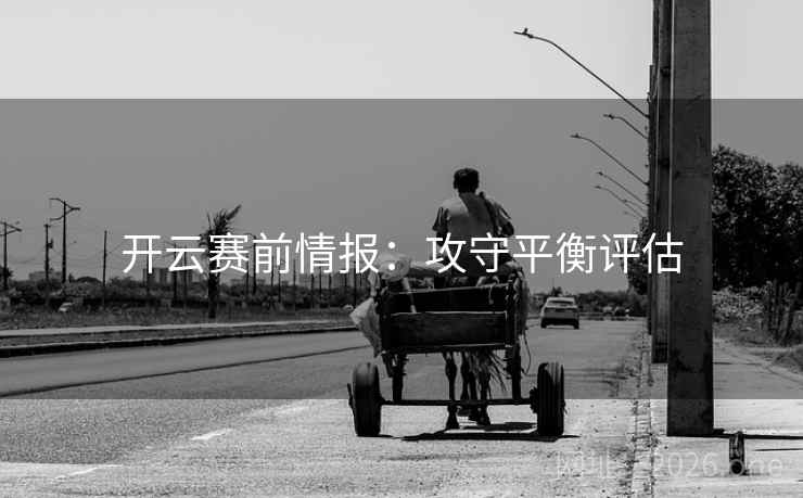 开云赛前情报：攻守平衡评估