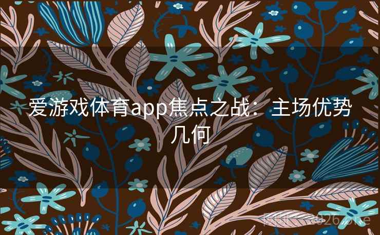 爱游戏体育app焦点之战：主场优势几何