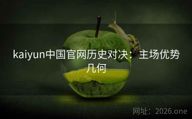 kaiyun中国官网历史对决:主场优势几何 kaiyun中国官网历史对决:主场优势几何