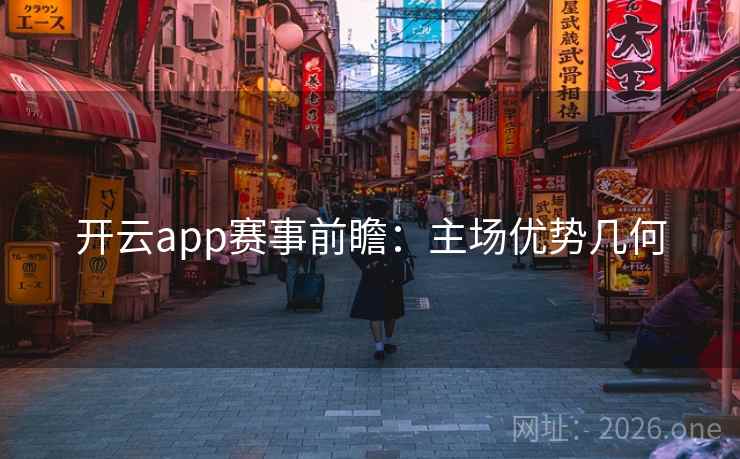 开云app赛事前瞻：主场优势几何