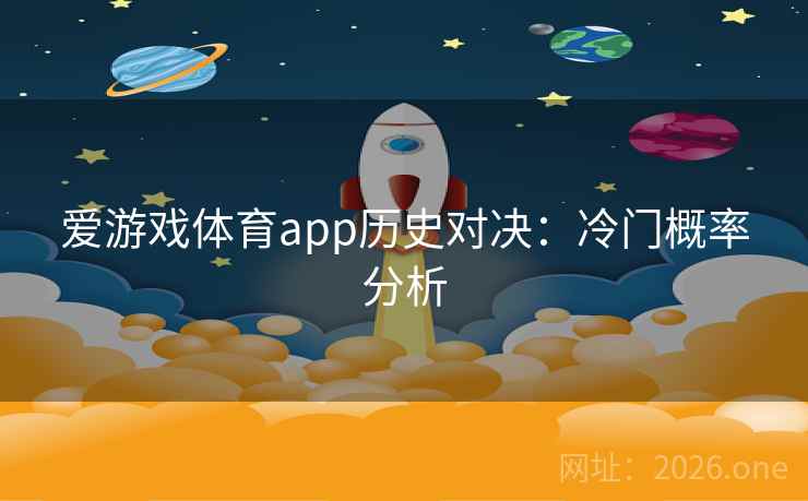 爱游戏体育app历史对决:冷门概率分析 爱游戏体育app历史对决:冷门概率分析