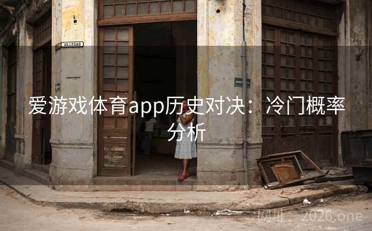 爱游戏体育app历史对决:冷门概率分析 爱游戏体育app历史对决:冷门概率分析