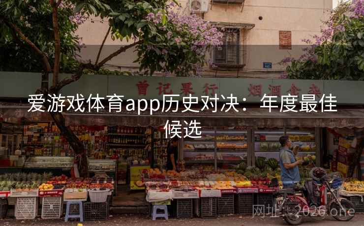 爱游戏体育app历史对决:年度最佳候选 爱游戏体育app历史对决:年度最佳候选