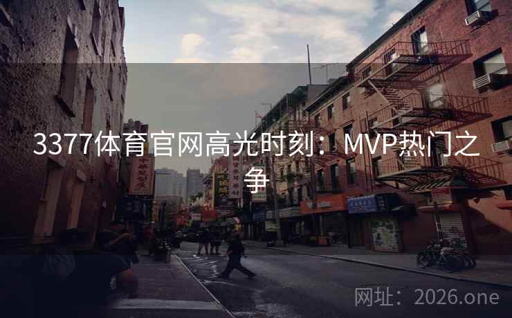 3377体育官网高光时刻：MVP热门之争