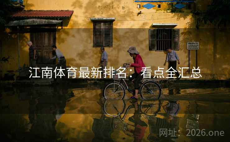 江南体育最新排名：看点全汇总