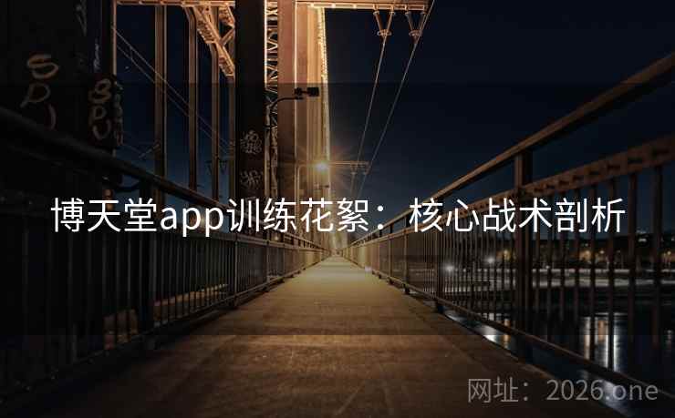 博天堂app训练花絮:核心战术剖析 博天堂app训练花絮:核心战术剖析