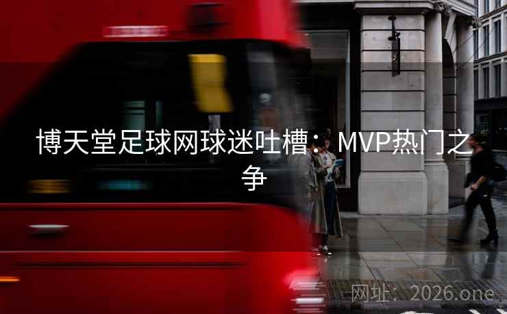 博天堂足球网球迷吐槽：MVP热门之争