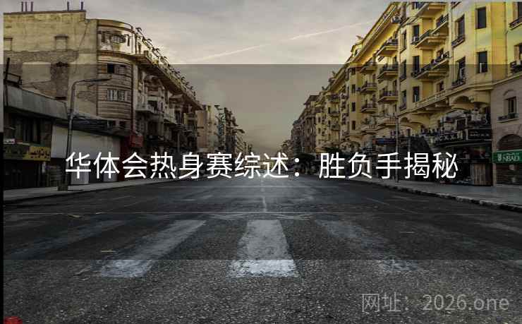 华体会热身赛综述:胜负手揭秘 华体会热身赛综述:胜负手揭秘