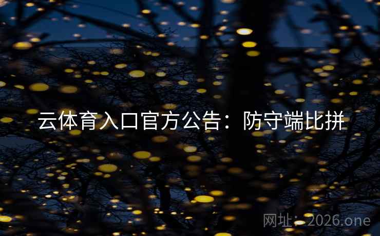 云体育入口官方公告：防守端比拼