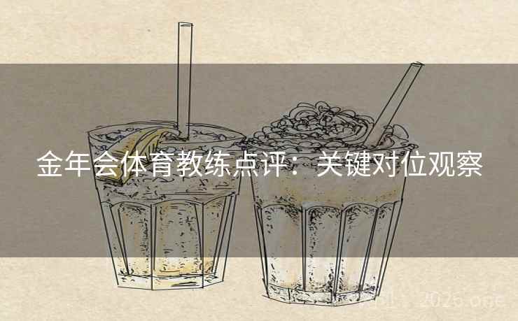 金年会体育教练点评：关键对位观察