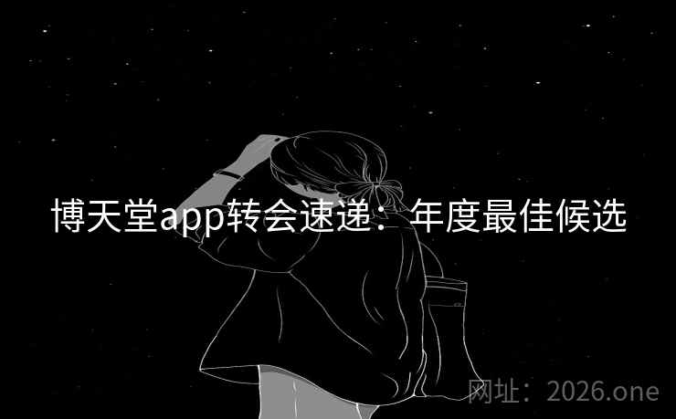 博天堂app转会速递:年度最佳候选 博天堂app转会速递:年度最佳候选
