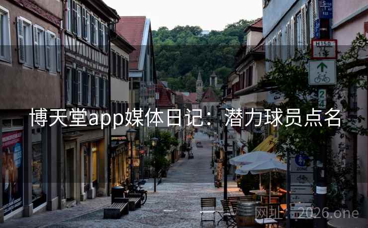 博天堂app媒体日记：潜力球员点名