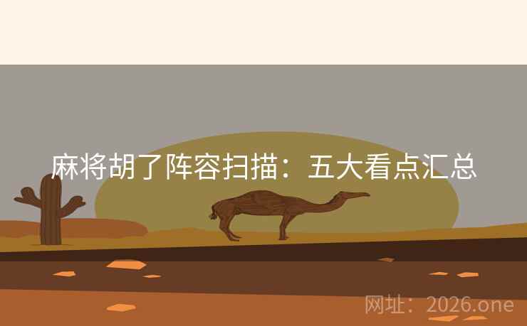 麻将胡了阵容扫描：五大看点汇总